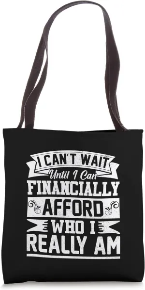 I Can’t Wait Until I Can Financially Afford Who I Really Am Tote Bag