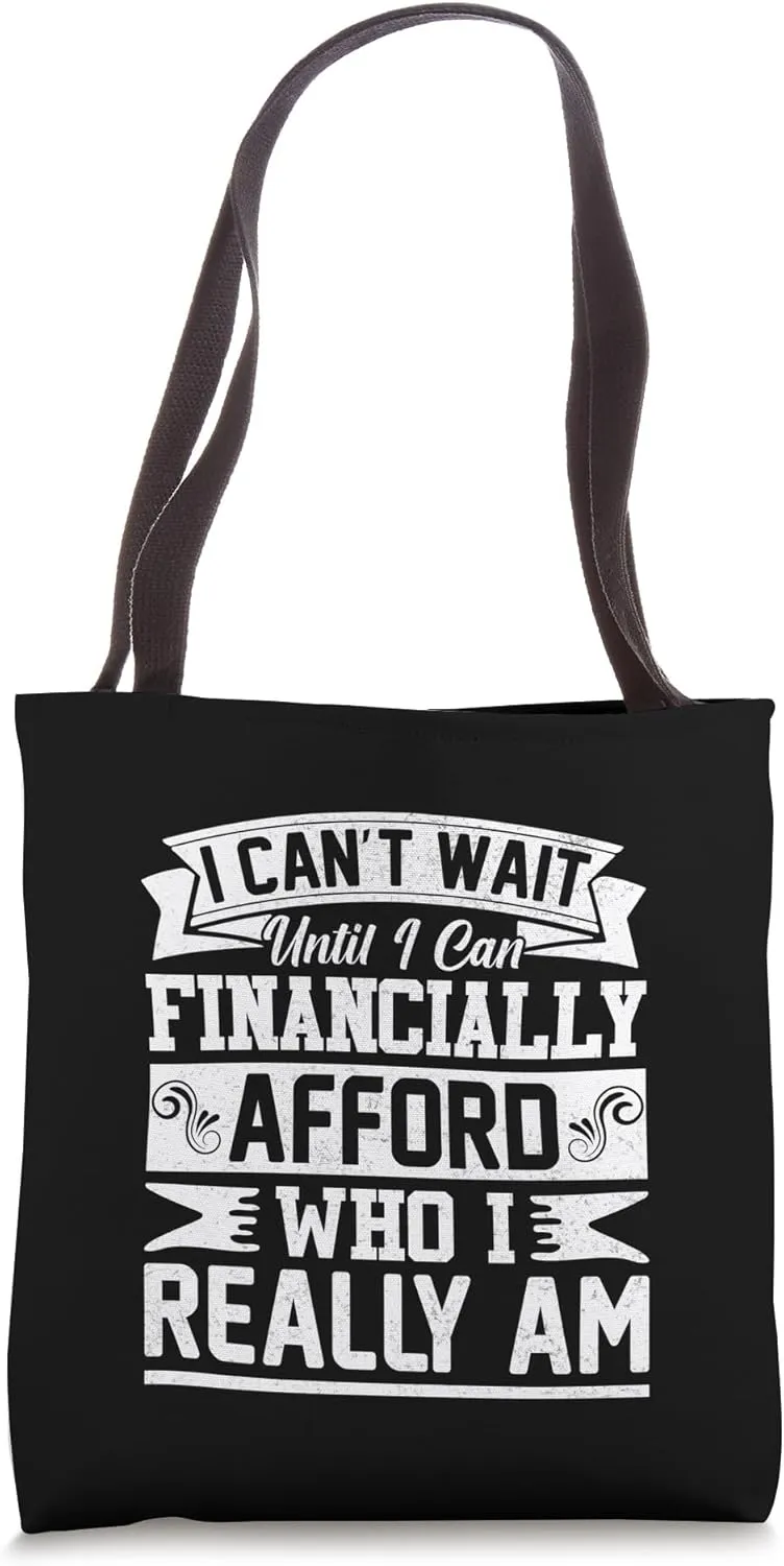 I Can’t Wait Until I Can Financially Afford Who I Really Am Tote Bag